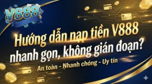 Hướng dẫn nạp tiền V888 nhanh gọn, không gián đoạn