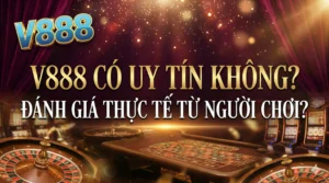 V888 có uy tín không? Đánh giá thực tế từ người chơi