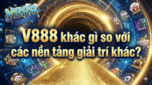 V888 khác gì so với các nền tảng giải trí khác?