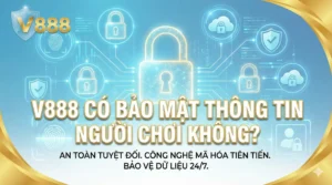 V888 có bảo mật thông tin người chơi không?